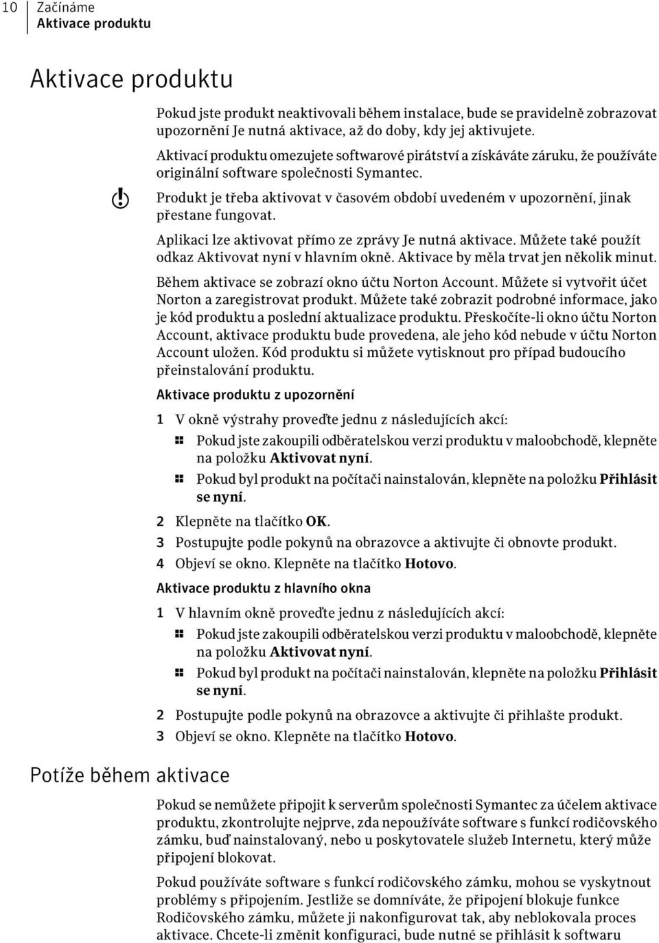 Produkt je třeba aktivovat v časovém období uvedeném v upozornění, jinak přestane fungovat. Aplikaci lze aktivovat přímo ze zprávy Je nutná aktivace.