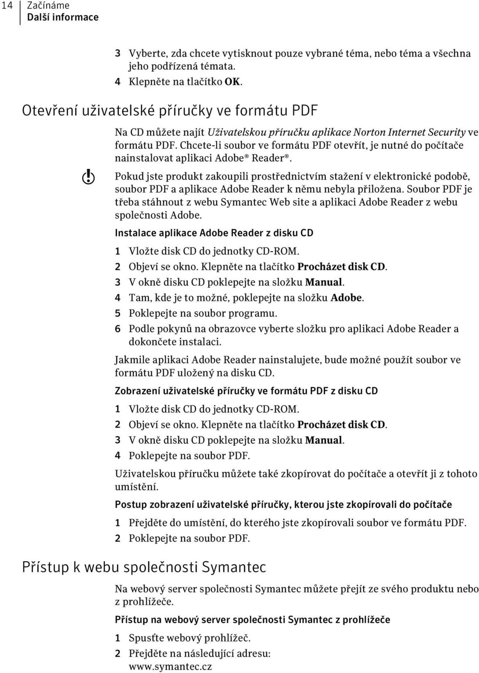 Chcete-li soubor ve formátu PDF otevřít, je nutné do počítače nainstalovat aplikaci Adobe Reader.