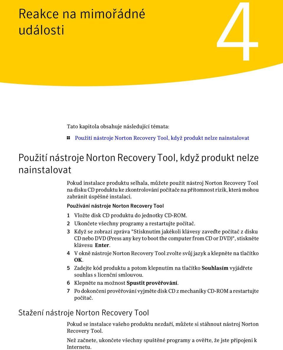 instalaci. Používání nástroje Norton Recovery Tool 1 Vložte disk CD produktu do jednotky CD-ROM. 2 Ukončete všechny programy a restartujte počítač.