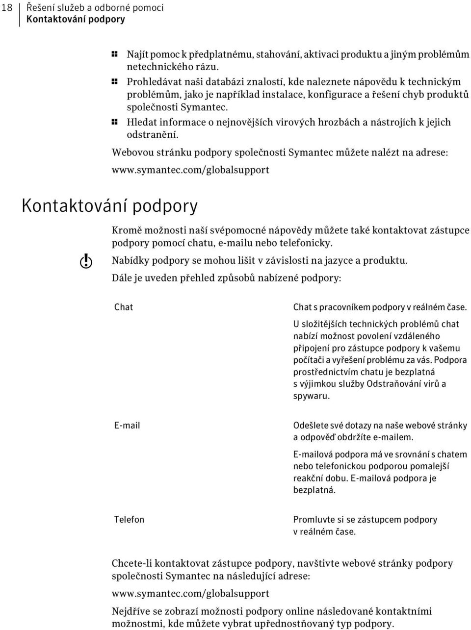 1 Hledat informace o nejnovějších virových hrozbách a nástrojích k jejich odstranění. Webovou stránku podpory společnosti Symantec můžete nalézt na adrese: www.symantec.