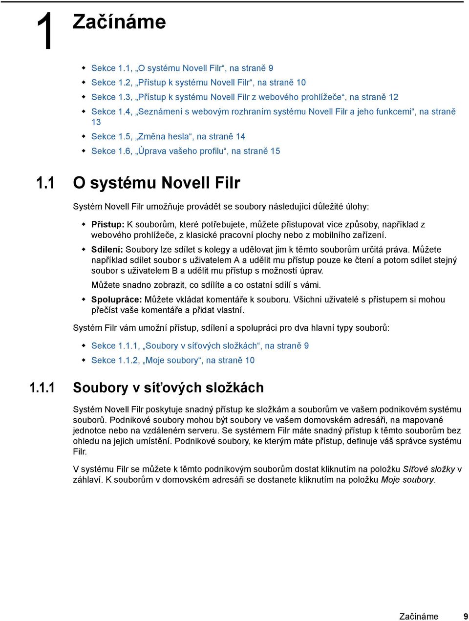 1 O systému Novell Filr Systém Novell Filr umožňuje provádět se soubory následující důležité úlohy: Přístup: K souborům, které potřebujete, můžete přistupovat více způsoby, například z webového