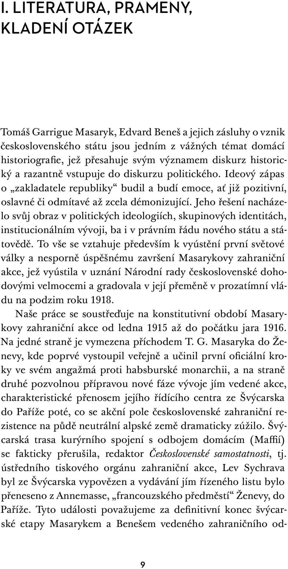 Jeho řešení nacházelo svůj obraz v politických ideologiích, skupinových identitách, institucionálním vývoji, ba i v právním řádu nového státu a státovědě.