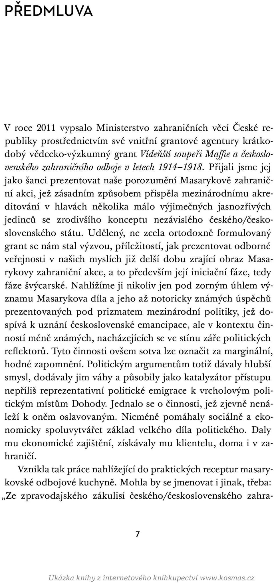 Přijali jsme jej jako šanci prezentovat naše porozumění Masarykově zahraniční akci, jež zásadním způsobem přispěla mezinárodnímu akreditování v hlavách několika málo výjimečných jasnozřivých jedinců