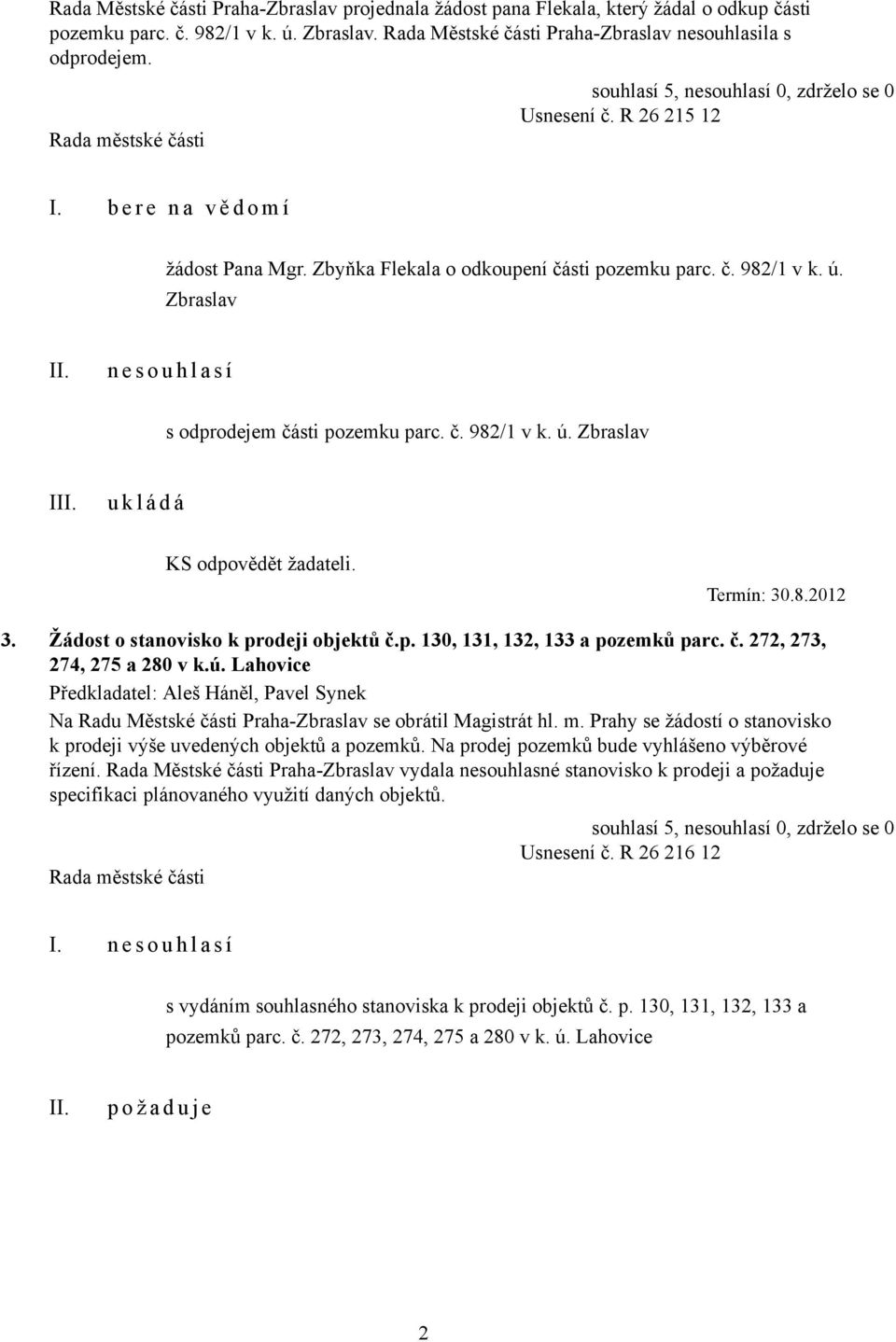 Termín: 30.8.2012 3. Žádost o stanovisko k prodeji objektů č.p. 130, 131, 132, 133 a pozemků parc. č. 272, 273, 274, 275 a 280 v k.ú.