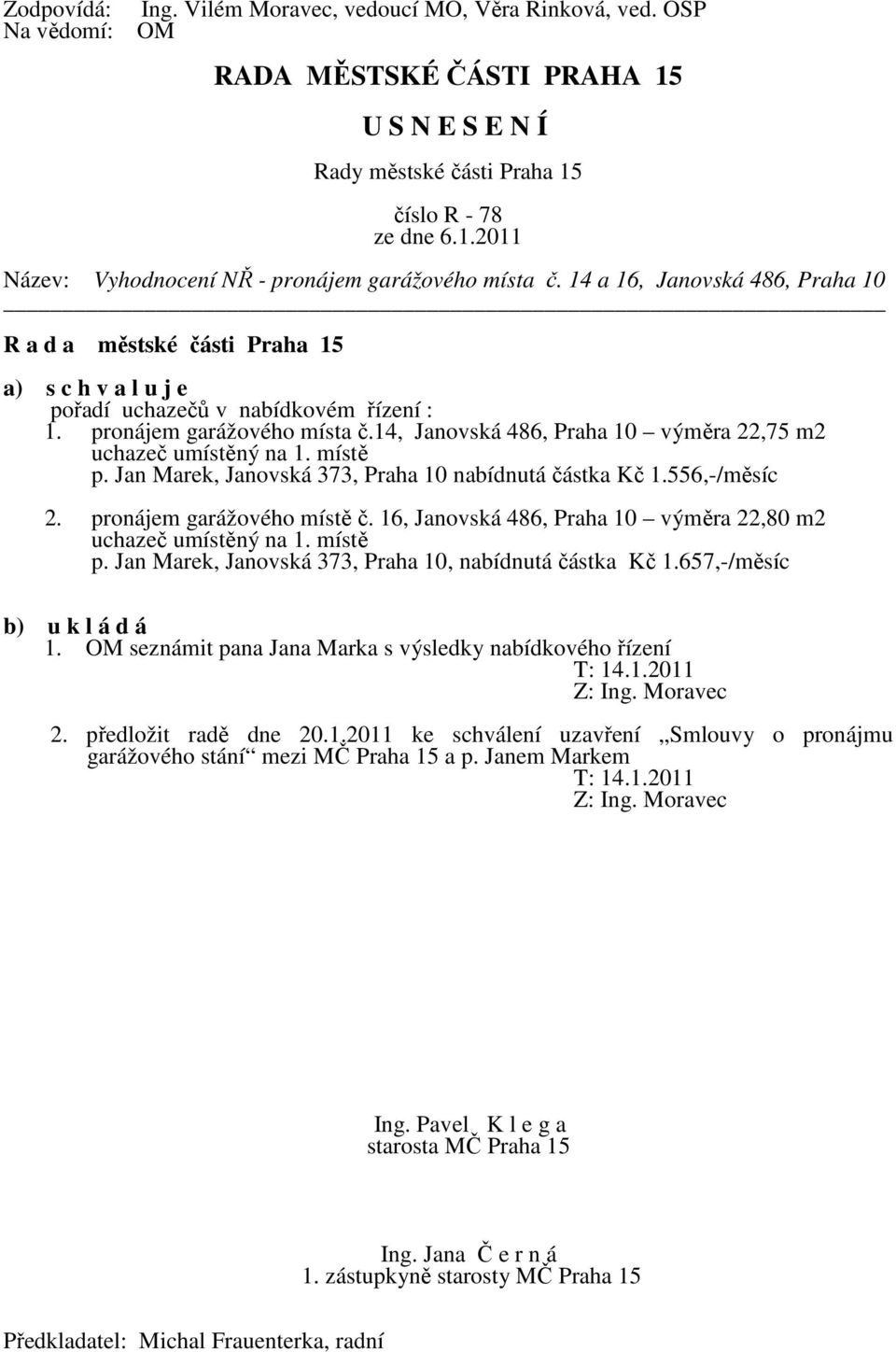 Jan Marek, Janovská 373, Praha 10 nabídnutá částka Kč 1.556,-/měsíc 2. pronájem garážového místě č. 16, Janovská 486, Praha 10 výměra 22,80 m2 uchazeč umístěný na 1. místě p.