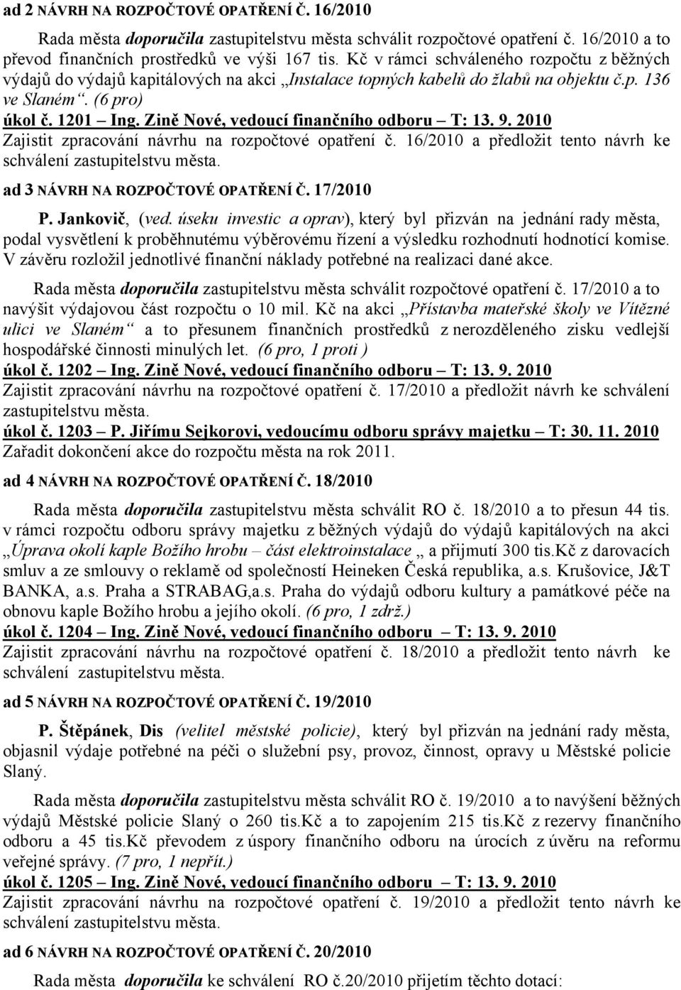 Zině Nové, vedoucí finančního odboru T: 13. 9. 2010 Zajistit zpracování návrhu na rozpočtové opatření č. 16/2010 a předložit tento návrh ke ad 3 NÁVRH NA ROZPOČTOVÉ OPATŘENÍ Č. 17/2010 P.
