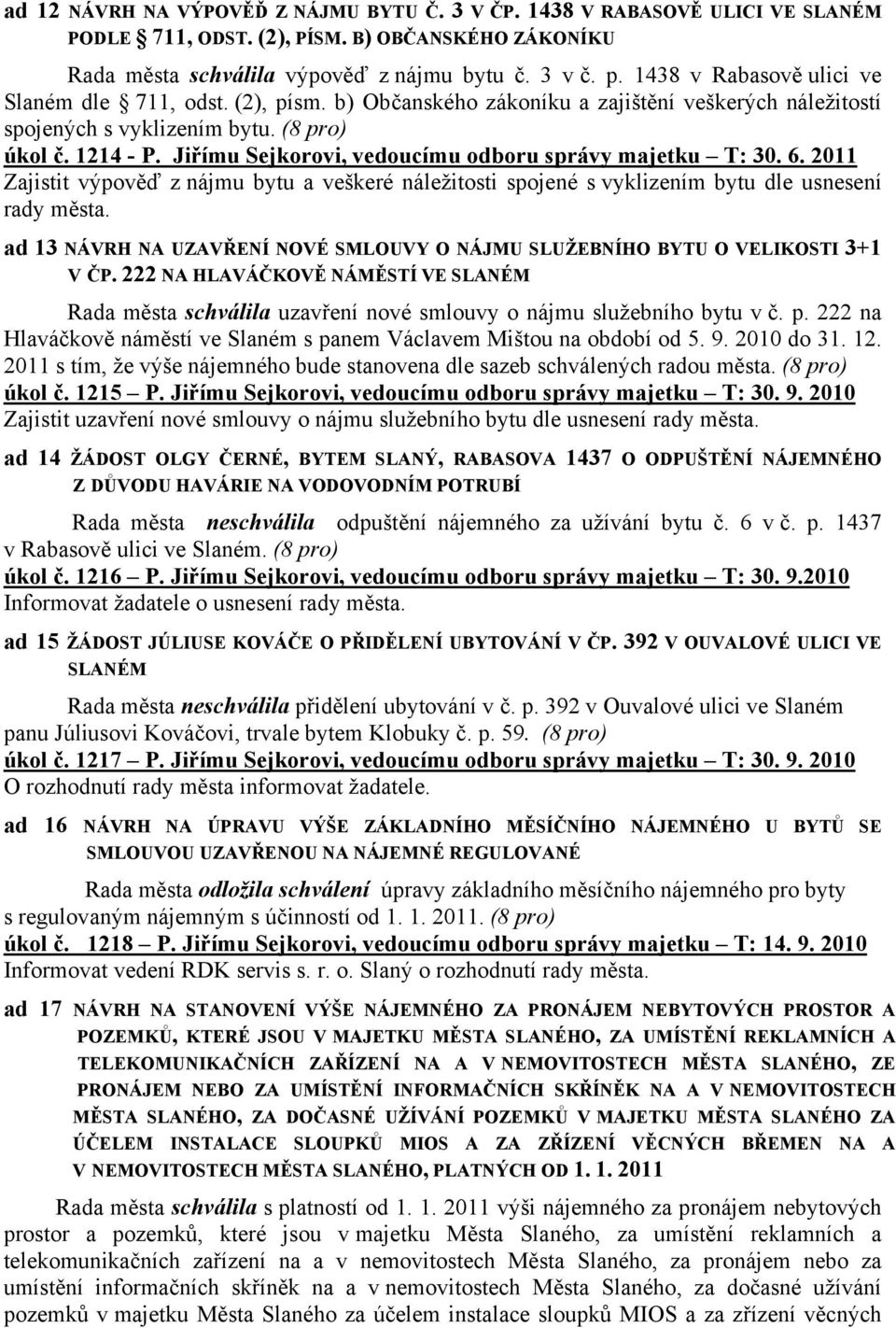 Jiřímu Sejkorovi, vedoucímu odboru správy majetku T: 30. 6. 2011 Zajistit výpověď z nájmu bytu a veškeré náležitosti spojené s vyklizením bytu dle usnesení rady města.