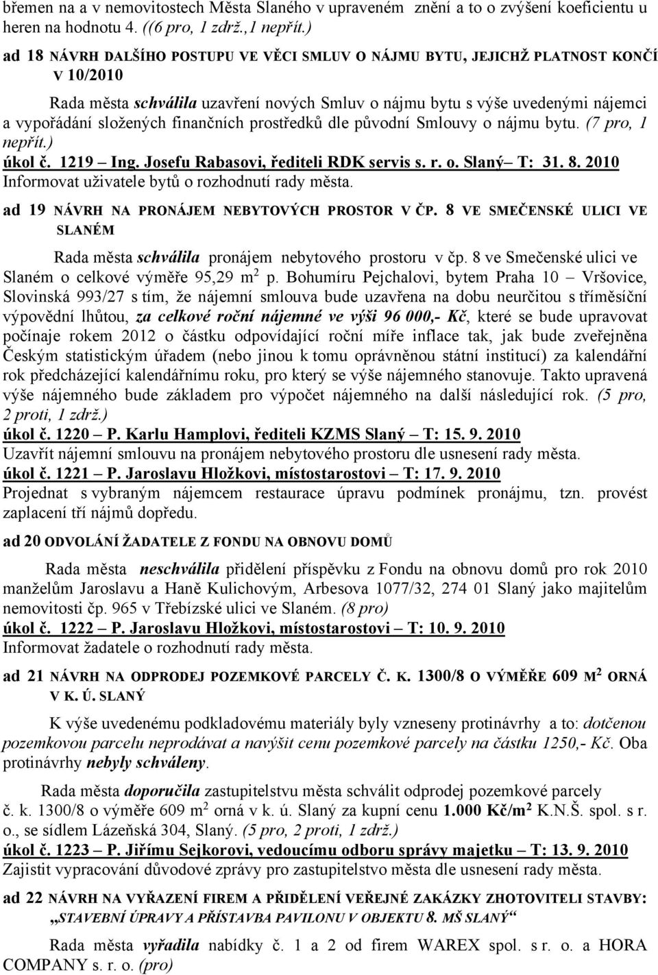 finančních prostředků dle původní Smlouvy o nájmu bytu. (7 pro, 1 nepřít.) úkol č. 1219 Ing. Josefu Rabasovi, řediteli RDK servis s. r. o. Slaný T: 31. 8.