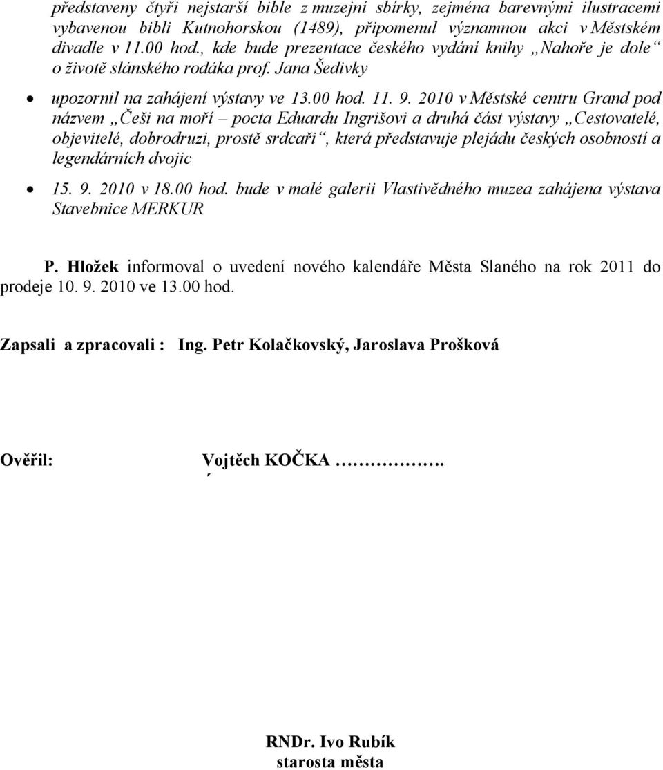 2010 v Městské centru Grand pod názvem Češi na moří pocta Eduardu Ingrišovi a druhá část výstavy Cestovatelé, objevitelé, dobrodruzi, prostě srdcaři, která představuje plejádu českých osobností a
