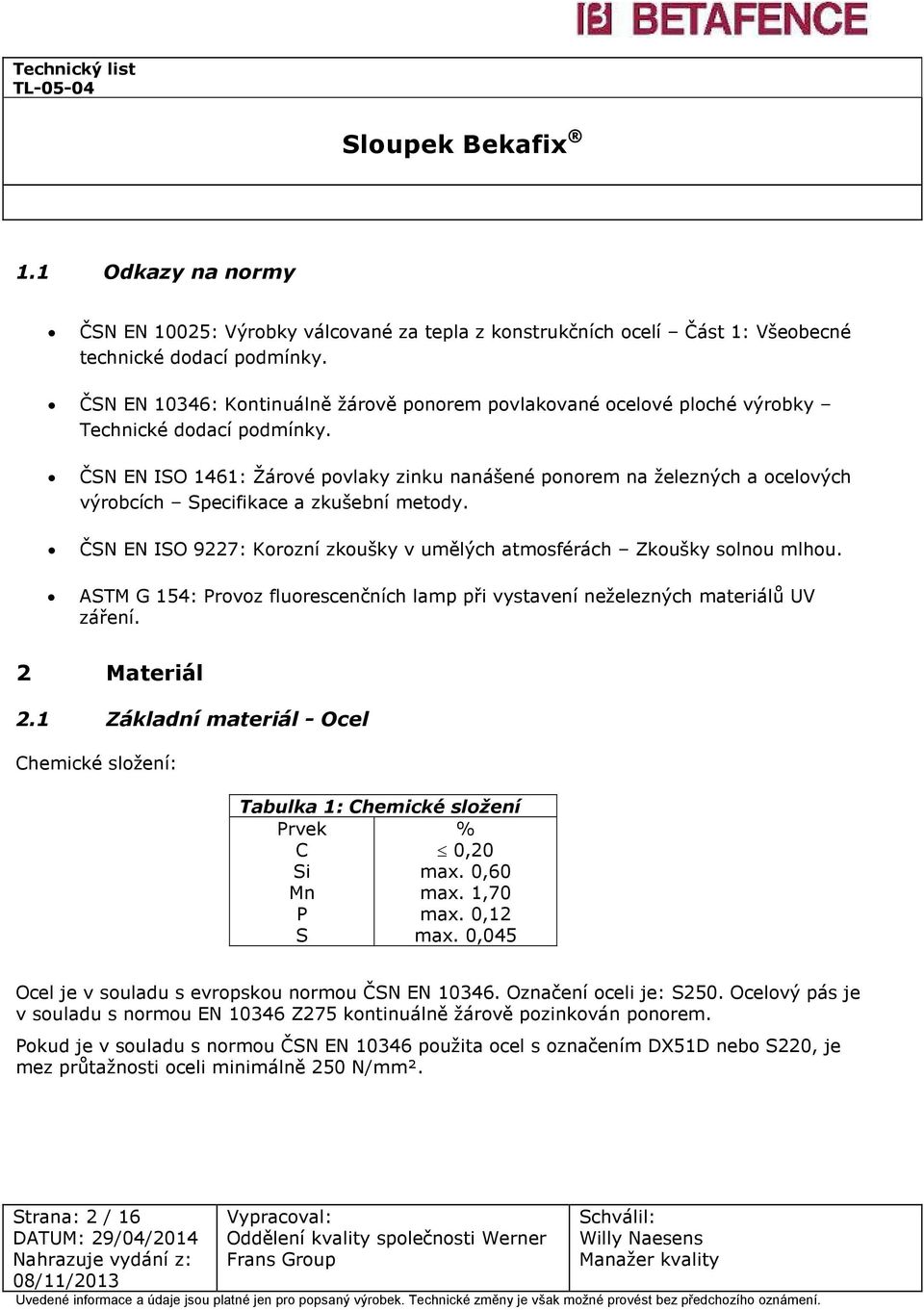 ČSN EN ISO 1461: Žárové povlaky zinku nanášené ponorem na železných a ocelových výrobcích Specifikace a zkušební metody. ČSN EN ISO 9227: Korozní zkoušky v umělých atmosférách Zkoušky solnou mlhou.