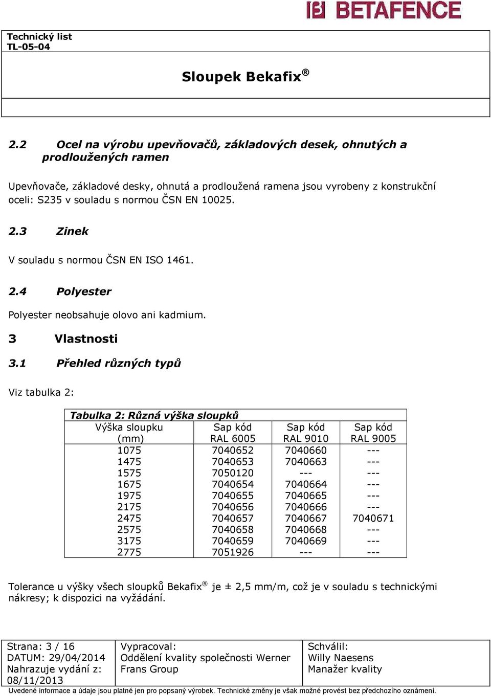 1 Přehled různých typů Viz tabulka 2: Tabulka 2: Různá výška sloupků Výška sloupku (mm) Sap kód RAL 6005 1075 7040652 1475 7040653 1575 7050120 1675 7040654 1975 7040655 2175 7040656 2475 7040657