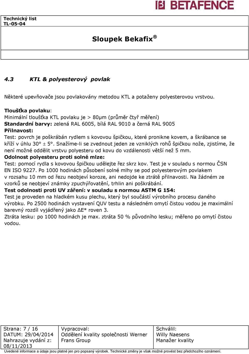 kovovou špičkou, které pronikne kovem, a škrábance se kříží v úhlu 30 ± 5.