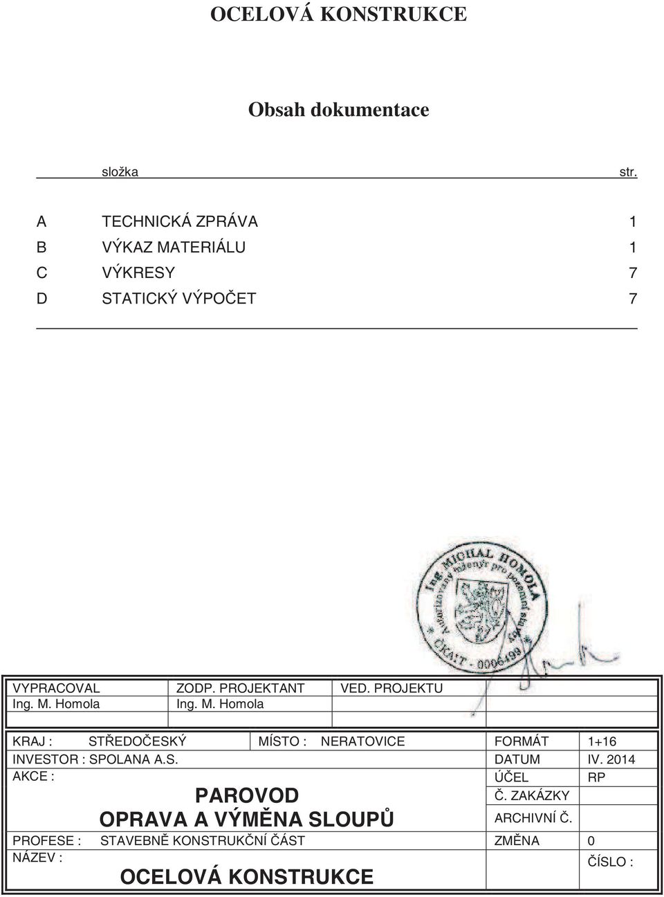 PROJEKTU Ing. M. Homola Ing. M. Homola KRAJ : ST EDO ESKÝ MÍSTO : NERATOVICE FORMÁT 1+16 INVESTOR : SPOLANA A.
