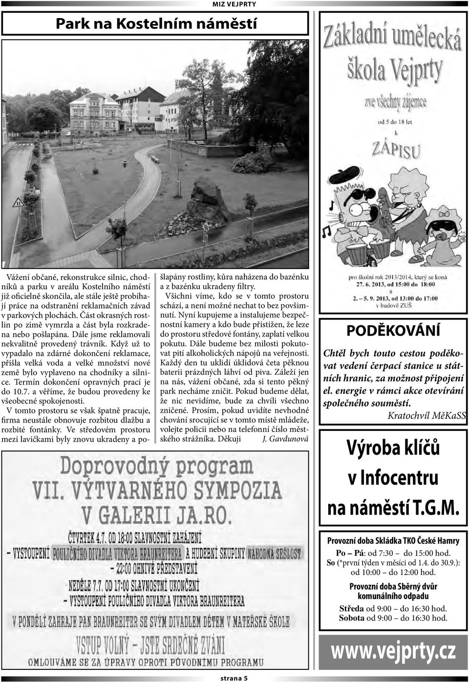 Když už to vypadalo na zdárné dokončení reklamace, přišla velká voda a velké množství nové země bylo vyplaveno na chodníky a silnice. Termín dokončení opravných prací je do 10.7.