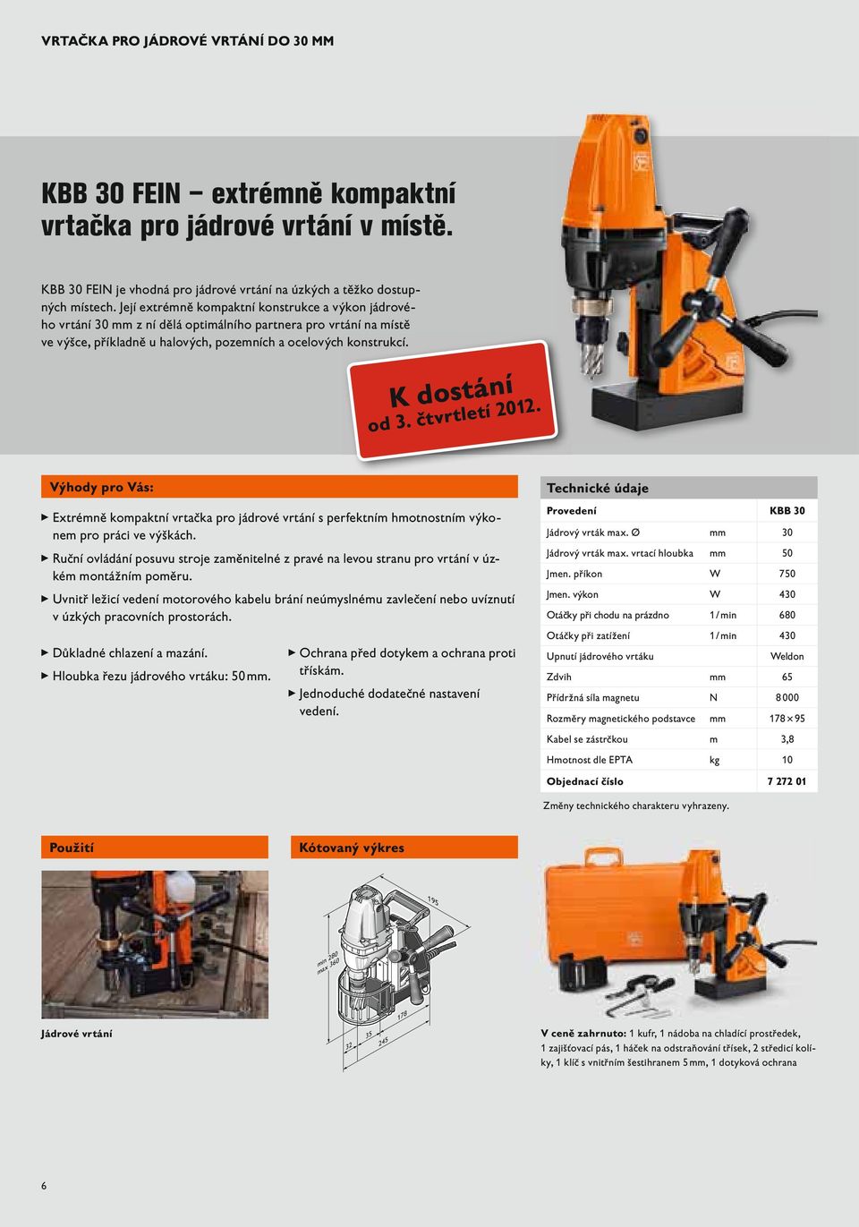 čtvrtletí 2012. výhody pro vás: ɰ Extrémně kompaktní vrtačka pro jádrové vrtání s perfektním hmotnostním výkonem pro práci ve výškách.