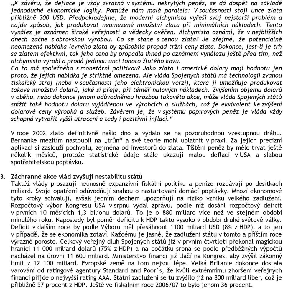 Tento vynález je oznámen široké veřejnosti a vědecky ověřen. Alchymista oznámí, že v nejbližších dnech začne s obrovskou výrobou. Co se stane s cenou zlata?