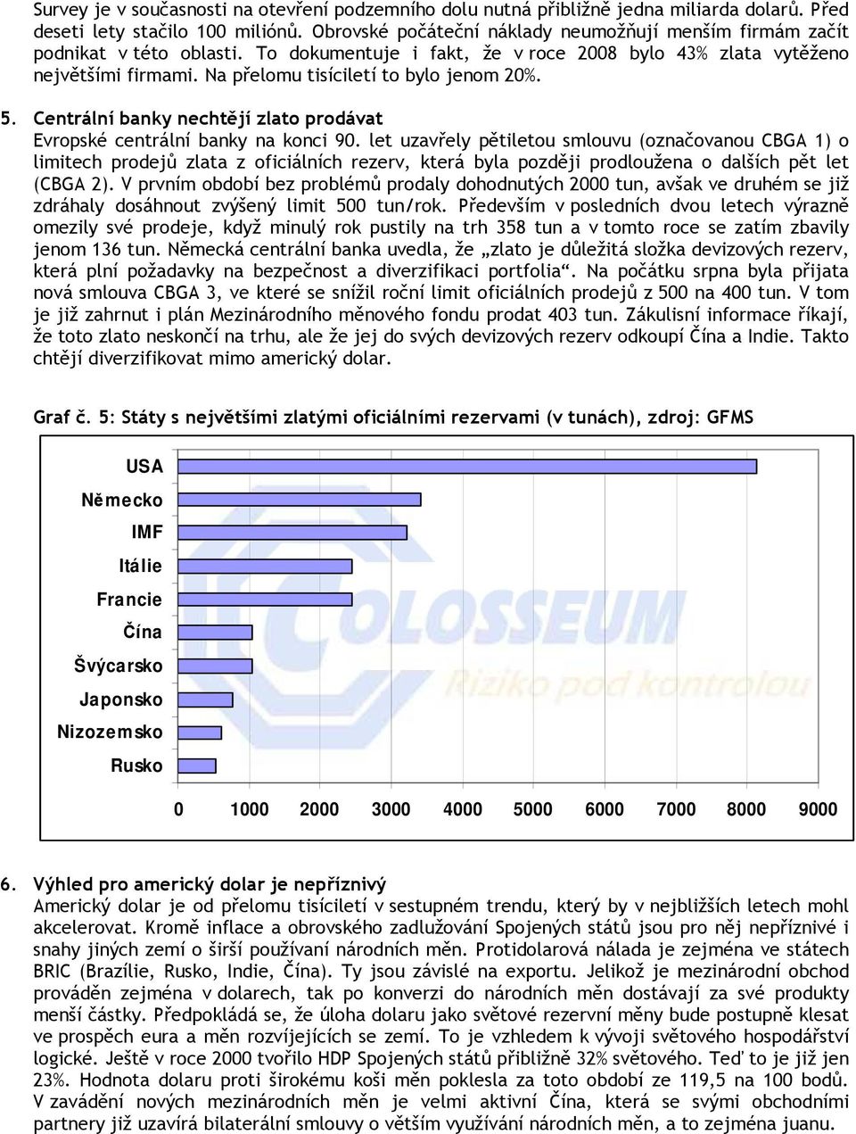 Na přelomu tisíciletí to bylo jenom 2%. 5. Centrální banky nechtějí zlato prodávat Evropské centrální banky na konci 9.