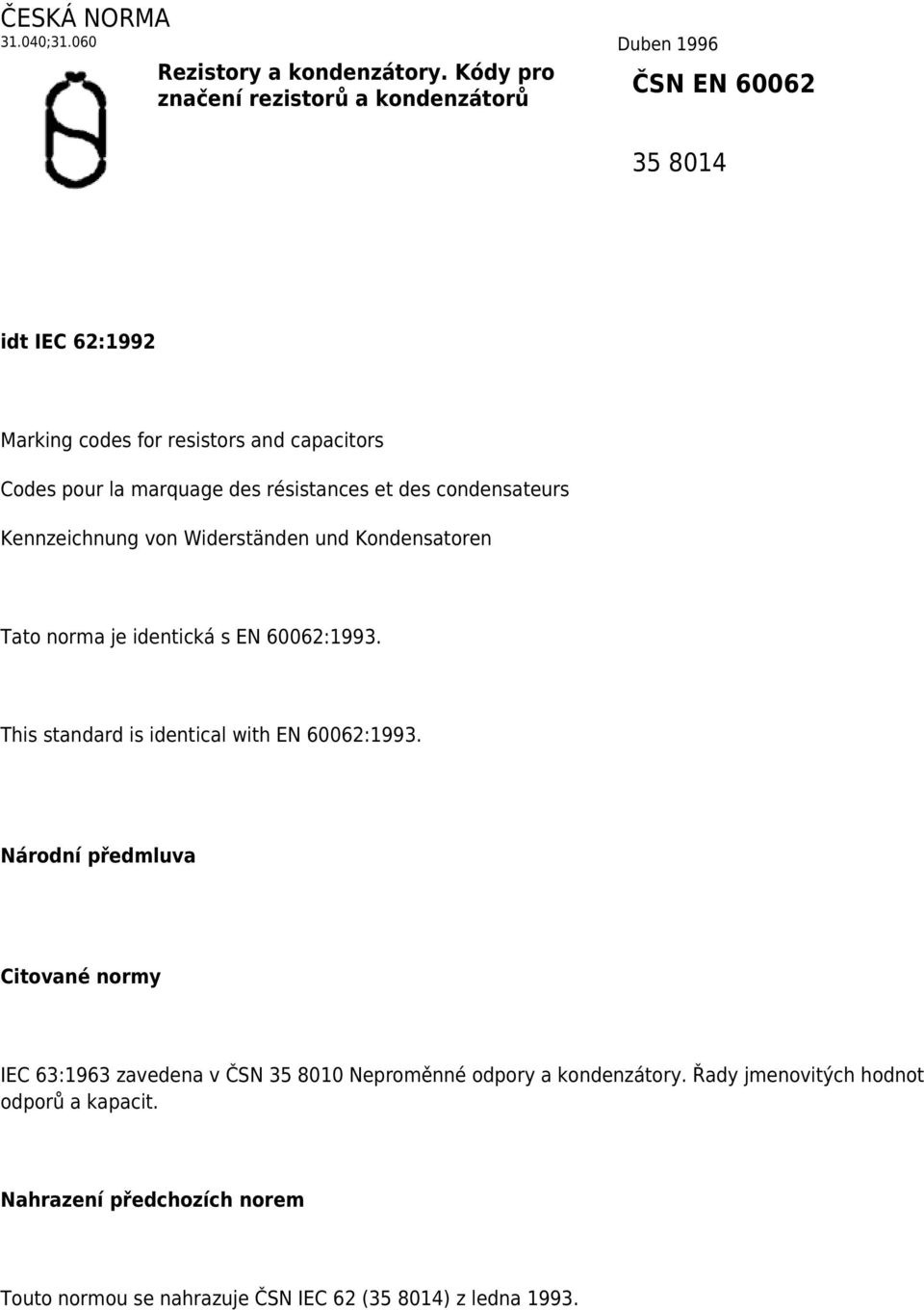 résistances et des condensateurs Kennzeichnung von Widerständen und Kondensatoren Tato norma je identická s EN 60062:1993.