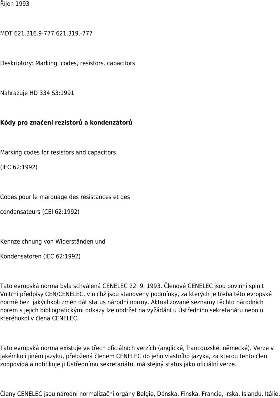 marquage des résistances et des condensateurs (CEI 62:1992) Kennzeichnung von Widerständen und Kondensatoren (IEC 62:1992) Tato evropská norma byla schválená CENELEC 22. 9. 1993.