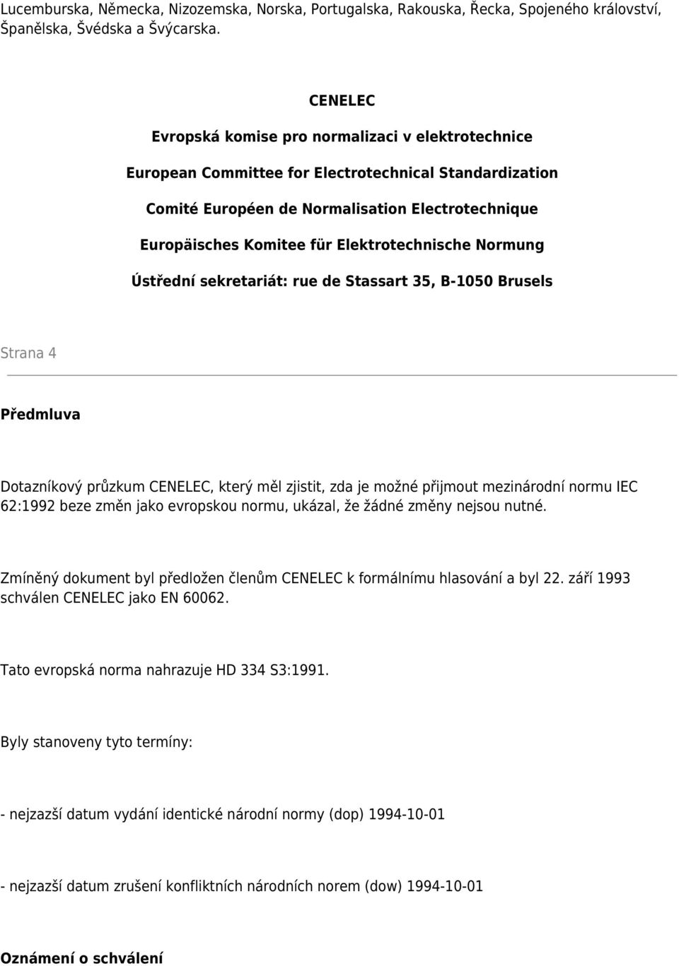 Elektrotechnische Normung Ústřední sekretariát: rue de Stassart 35, B-1050 Brusels Strana 4 Předmluva Dotazníkový průzkum CENELEC, který měl zjistit, zda je možné přijmout mezinárodní normu IEC