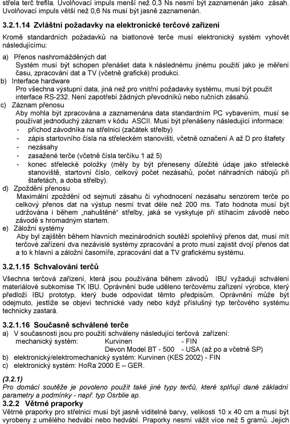 schopen přenášet data k následnému jinému použití jako je měření času, zpracování dat a TV (včetně grafické) produkci.