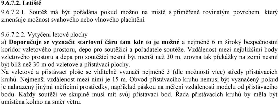 Na vzletové a přistávací ploše se viditelně vyznačí nejméně 3 (dle možností více) středy přistávacích kruhů. Nejmenší vzdálenost mezi nimi je 15 m.