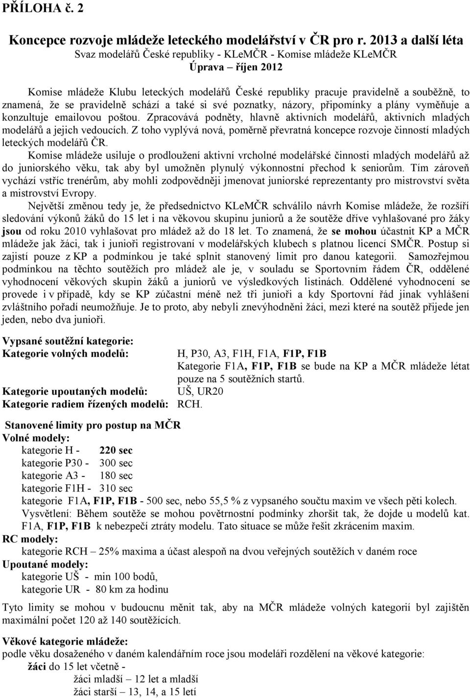 že se pravidelně schází a také si své poznatky, názory, připomínky a plány vyměňuje a konzultuje emailovou poštou.