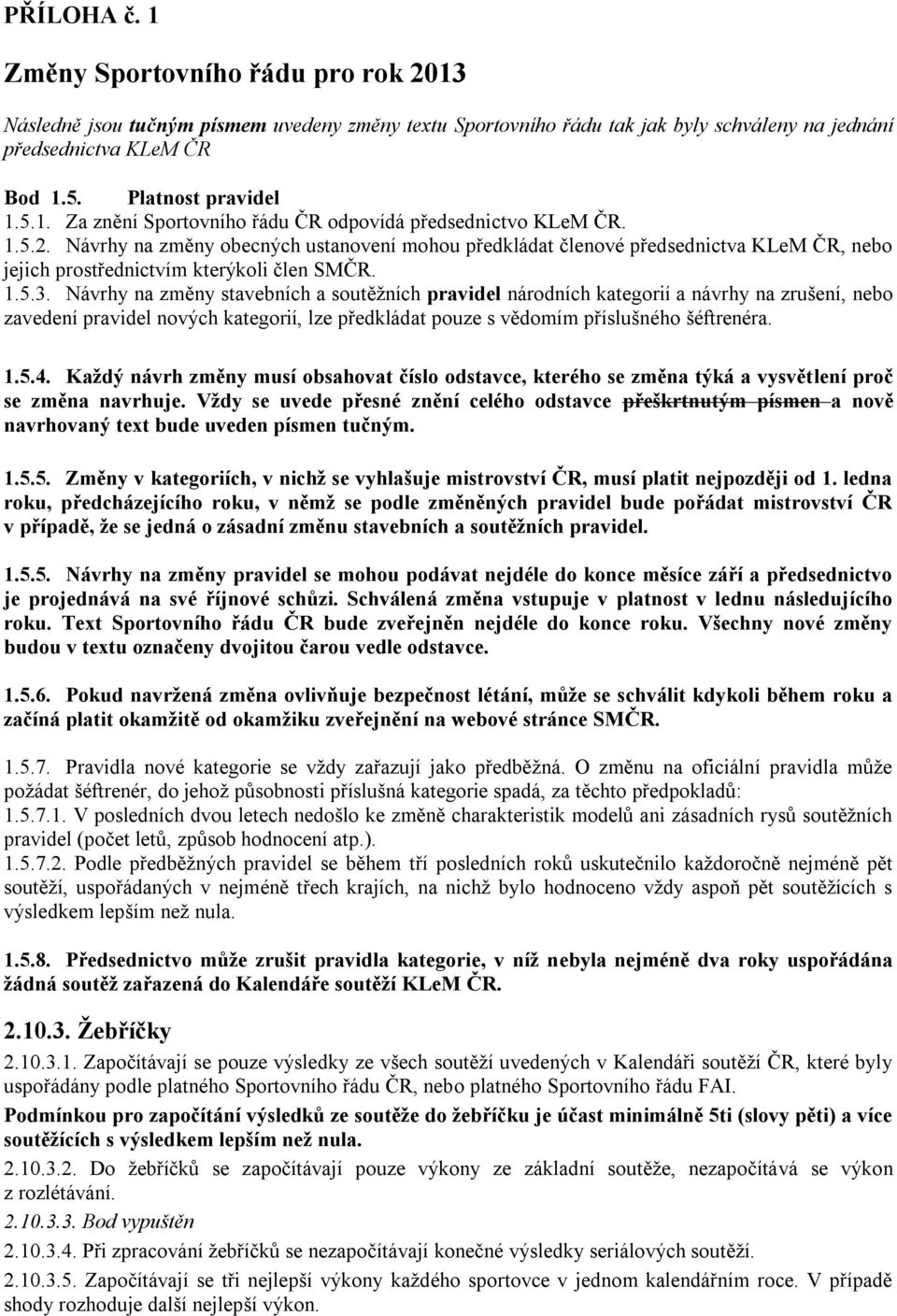 Návrhy na změny obecných ustanovení mohou předkládat členové předsednictva KLeM ČR, nebo jejich prostřednictvím kterýkoli člen SMČR. 1.5.3.