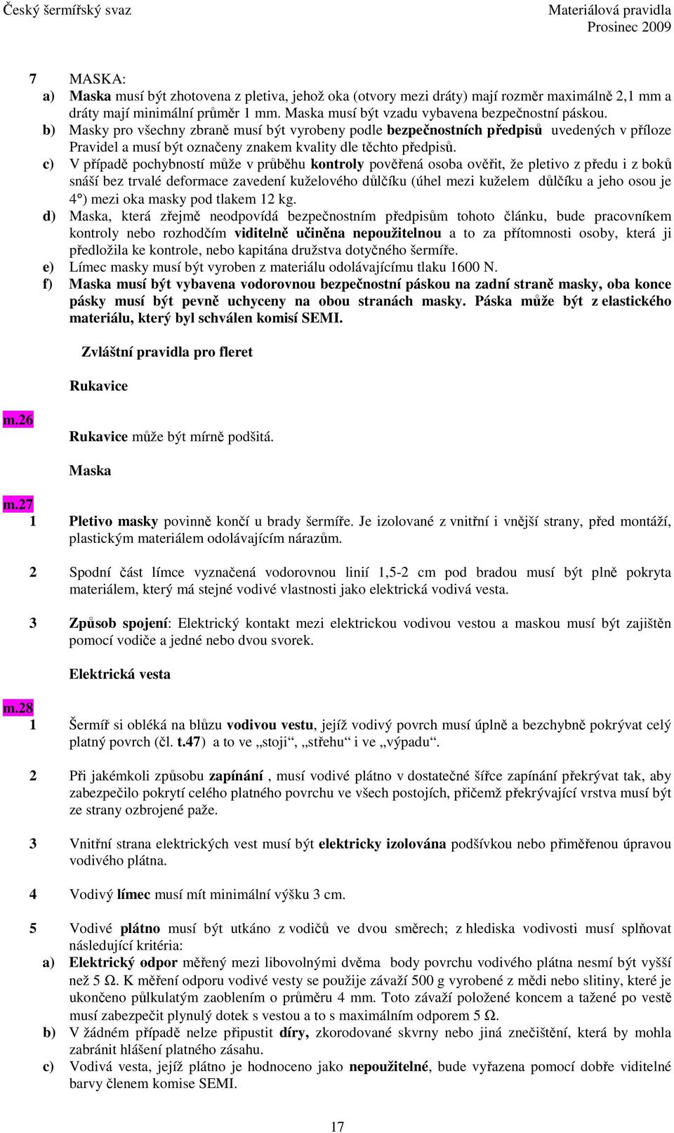 c) V případě pochybností může v průběhu kontroly pověřená osoba ověřit, že pletivo z předu i z boků snáší bez trvalé deformace zavedení kuželového důlčíku (úhel mezi kuželem důlčíku a jeho osou je 4