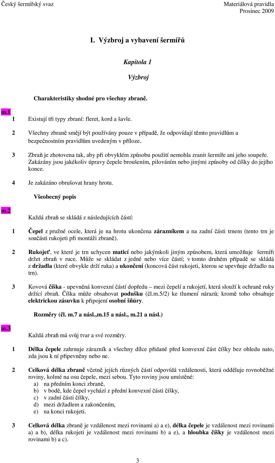 3 Zbraň je zhotovena tak, aby při obvyklém způsobu použití nemohla zranit šermíře ani jeho soupeře.