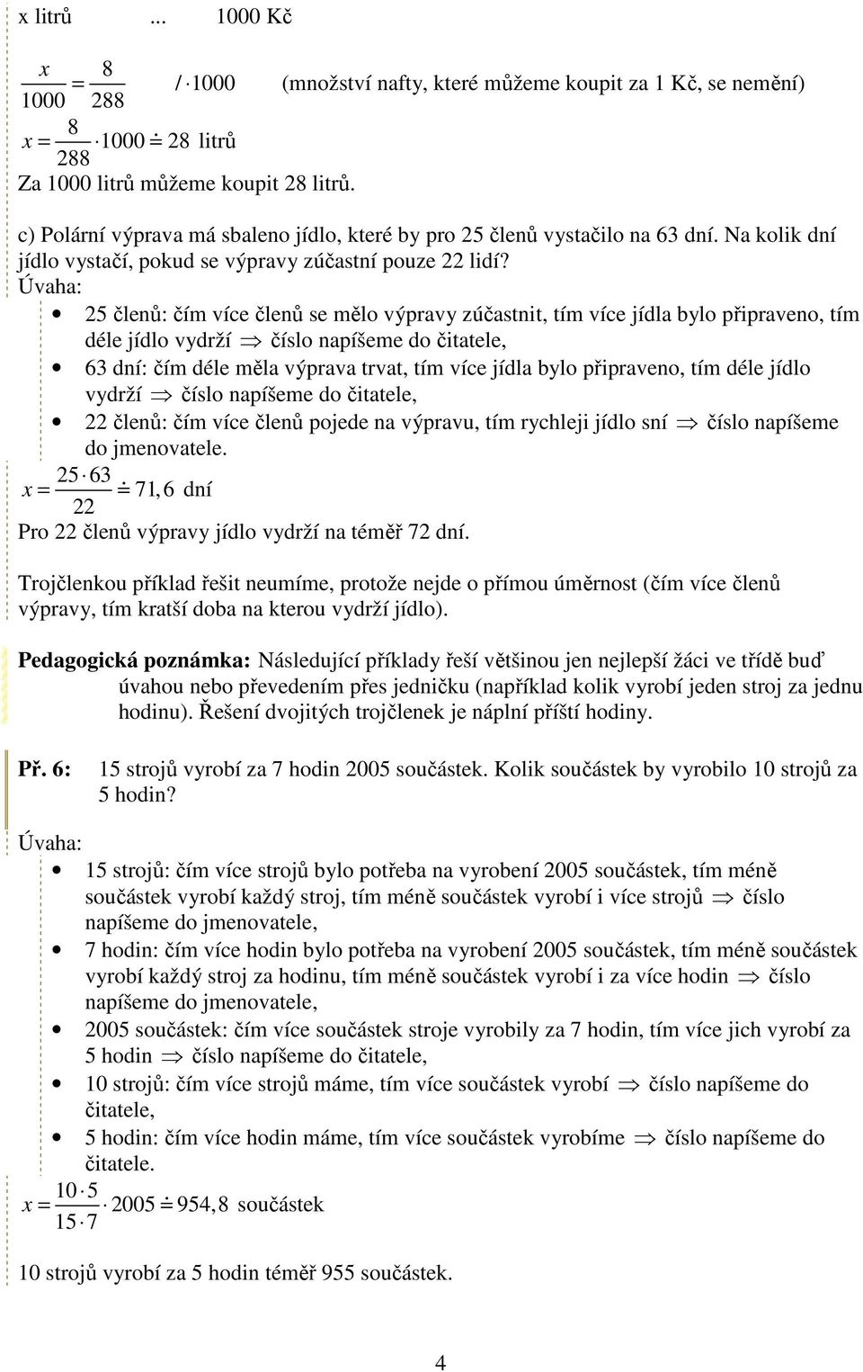 5 členů: čím více členů se mělo výpravy zúčastnit, tím více jídla bylo připraveno, tím déle jídlo vydrží číslo napíšeme do dní: čím déle měla výprava trvat, tím více jídla bylo připraveno, tím déle