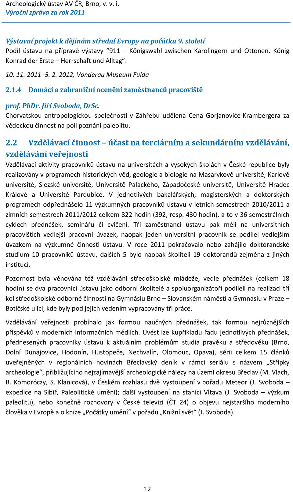 Chorvatskou antropologickou společností v Záhřebu udělena Cena Gorjanoviće-Krambergera za vědeckou činnost na poli poznání paleolitu. 2.