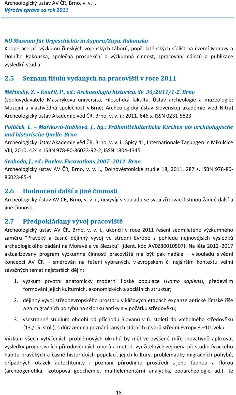 5 Seznam titulů vydaných na pracovišti v roce 2011 Měřínský, Z. Kouřil, P., ed.: Archaeologia historica. Sv. 36/2011/1-2.