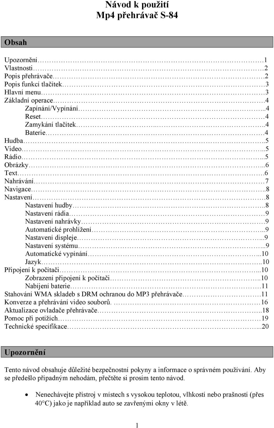 ..9 Nastavení displeje...9 Nastavení systému...9 Automatické vypínání...10 Jazyk..10 Připojení k počítači...10 Zobrazení připojení k počítači..10 Nabíjení baterie.