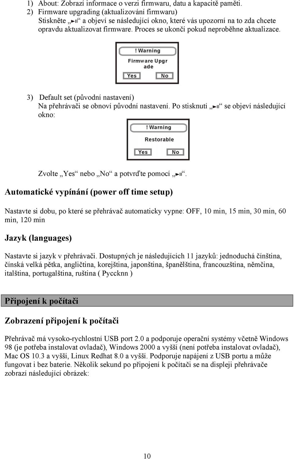 3) Default set (původní nastavení) Na přehrávači se obnoví původní nastavení. Po stisknutí okno: se objeví následující Zvolte Yes nebo No a potvrďte pomocí.