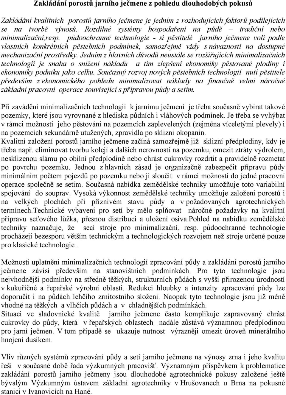 půdoochranné technologie - si pěstitelé jarního ječmene volí podle vlastních konkrétních pěstebních podmínek, samozřejmě vždy s návazností na dostupné mechanizační prostředky.