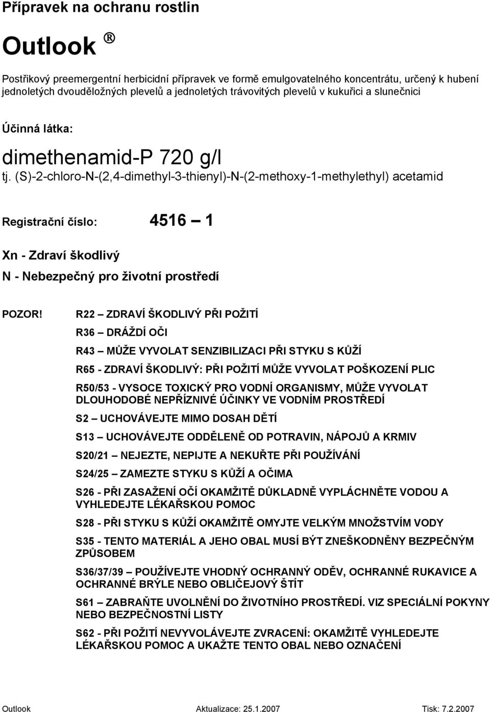 (S)-2-chloro-N-(2,4-dimethyl-3-thienyl)-N-(2-methoxy-1-methylethyl) acetamid Registrační číslo: 4516 1 Xn - Zdraví škodlivý N - Nebezpečný pro životní prostředí POZOR!