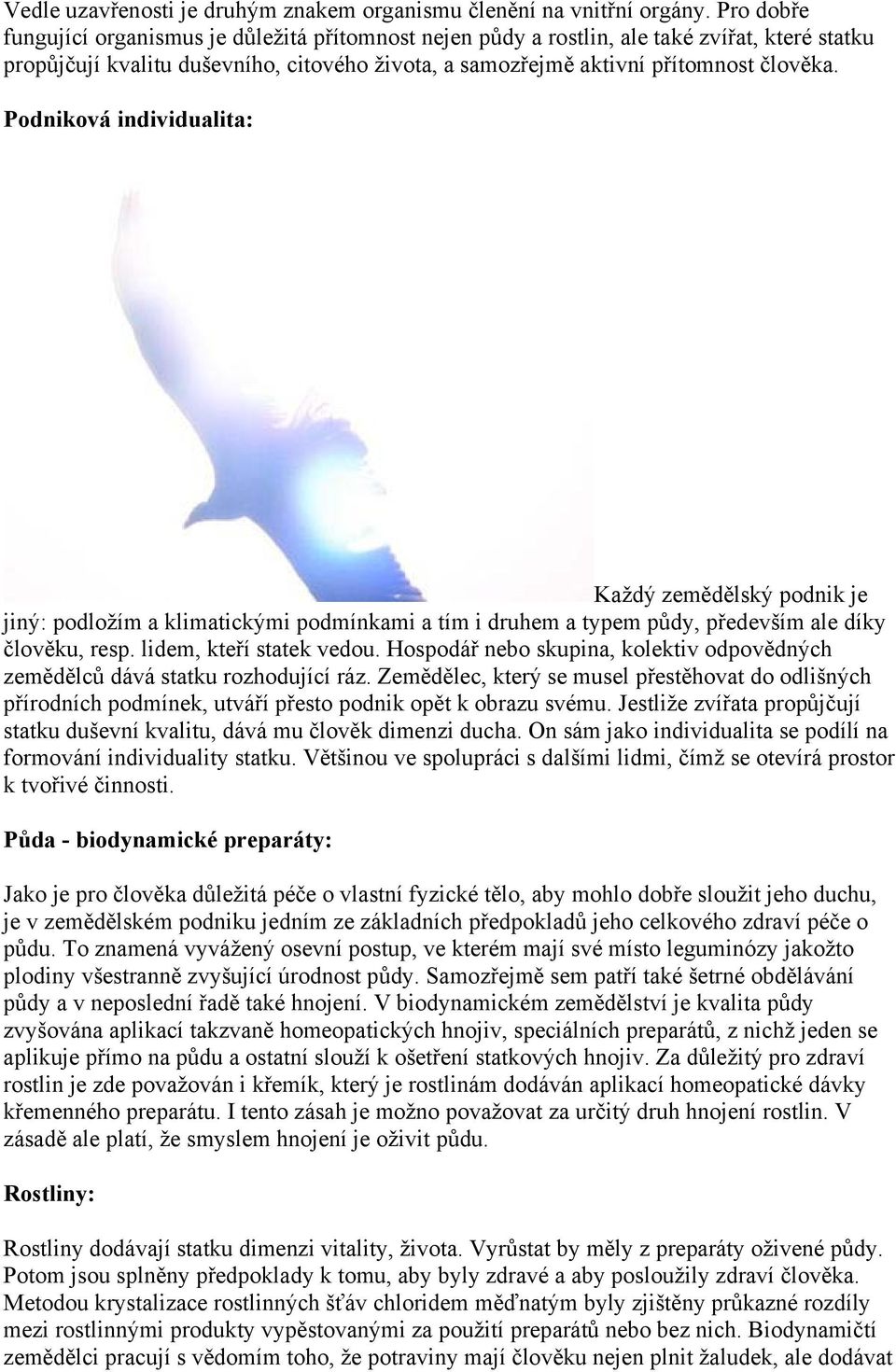 Podniková individualita: Každý zemědělský podnik je jiný: podložím a klimatickými podmínkami a tím i druhem a typem půdy, především ale díky člověku, resp. lidem, kteří statek vedou.