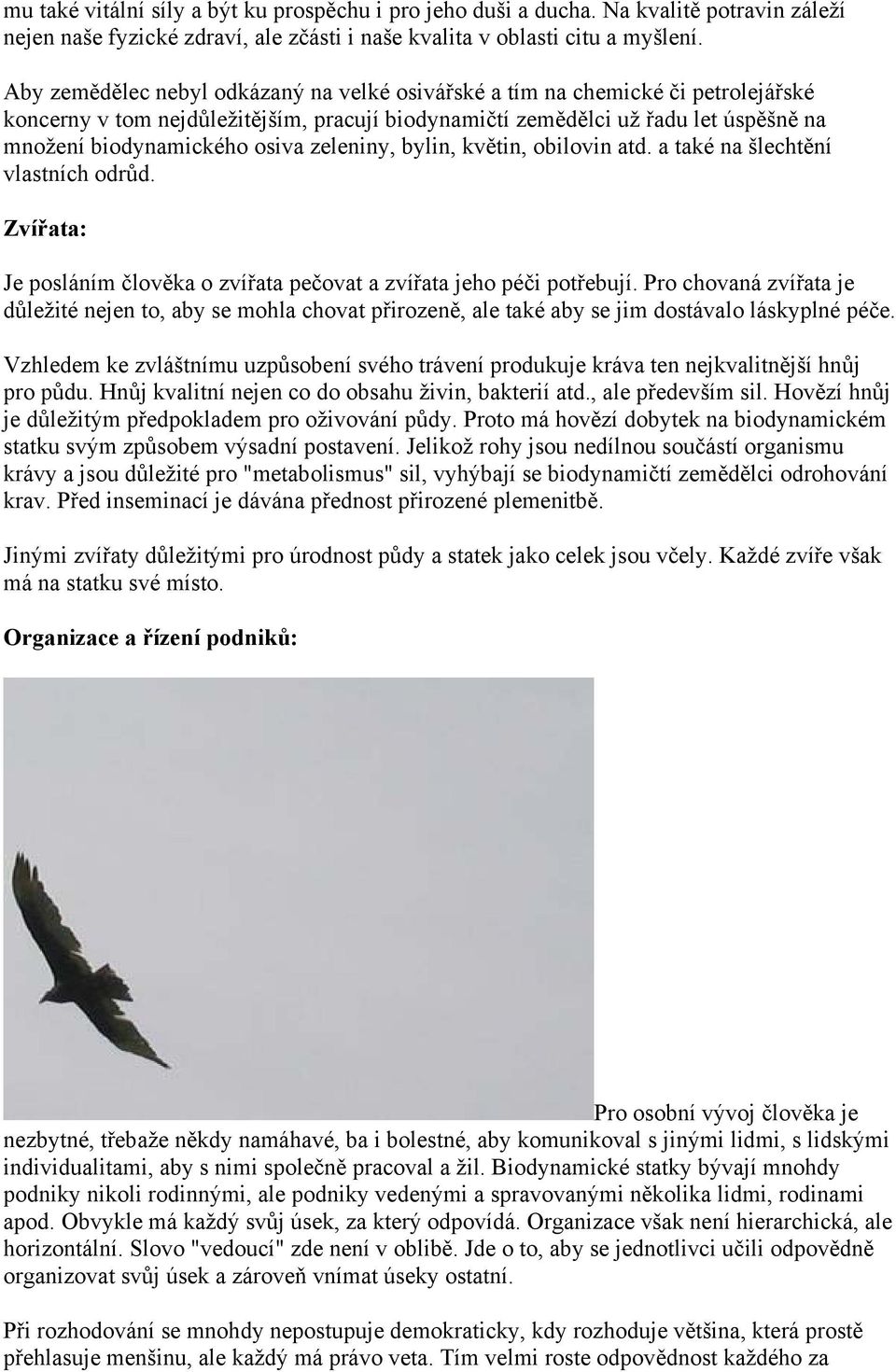 zeleniny, bylin, květin, obilovin atd. a také na šlechtění vlastních odrůd. Zvířata: Je posláním člověka o zvířata pečovat a zvířata jeho péči potřebují.