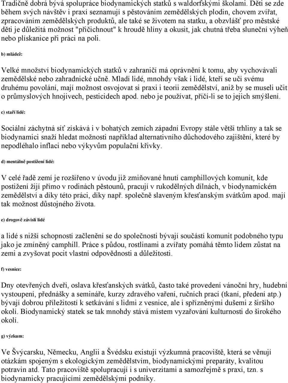 důležitá možnost "přičichnout" k hroudě hlíny a okusit, jak chutná třeba sluneční výheň nebo plískanice při práci na poli.