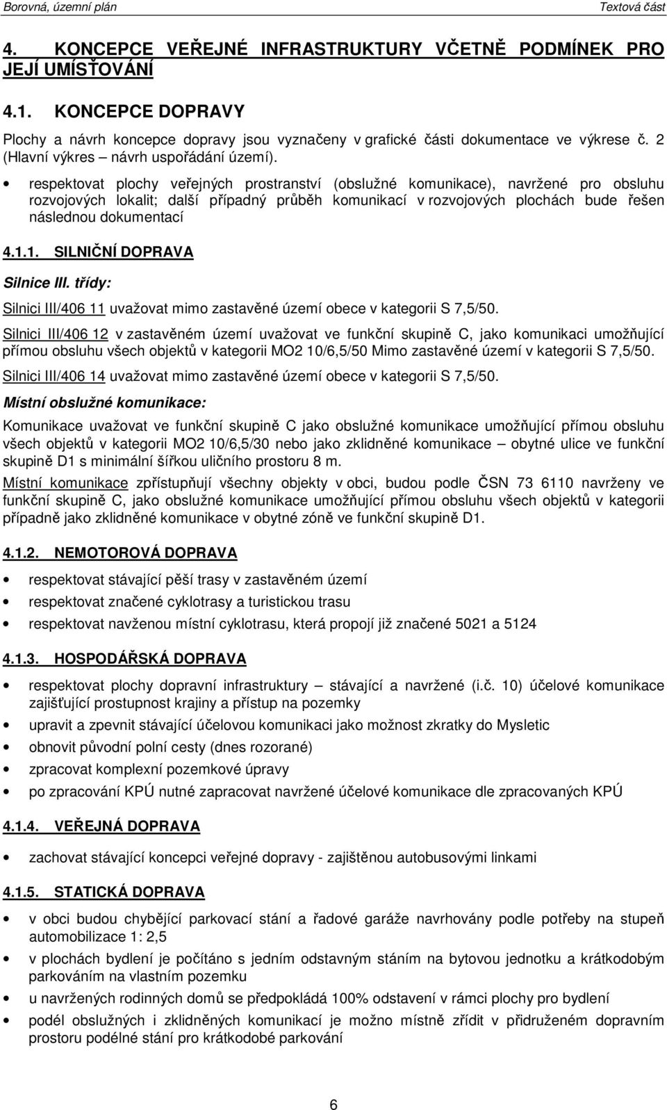 respektvat plchy veřejných prstranství (bslužné kmunikace), navržené pr bsluhu rzvjvých lkalit; další případný průběh kmunikací v rzvjvých plchách bude řešen následnu dkumentací 4.1.