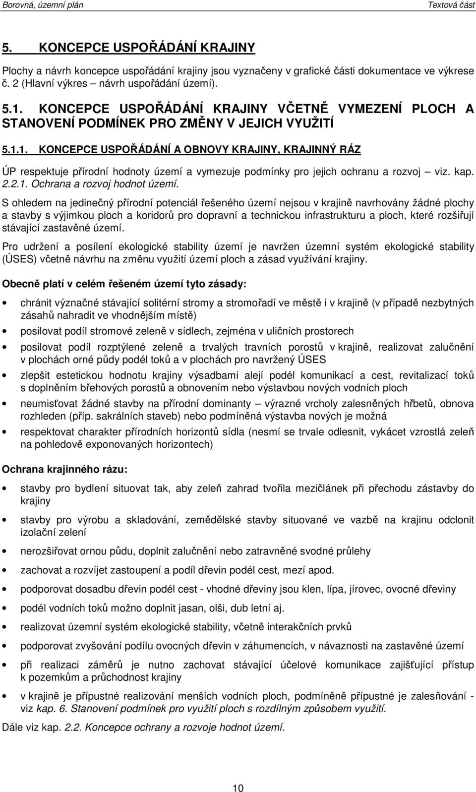 1. KONCEPCE USPOŘÁDÁNÍ A OBNOVY KRAJINY, KRAJINNÝ RÁZ ÚP respektuje přírdní hdnty území a vymezuje pdmínky pr jejich chranu a rzvj viz. kap. 2.2.1. Ochrana a rzvj hdnt území.