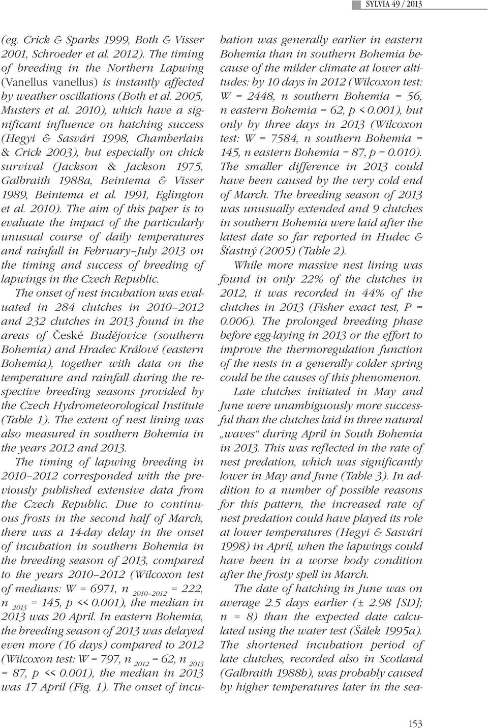 2010), which have a significant influence on hatching success (Hegyi & Sasvári 1998, Chamberlain & Crick 2003), but especially on chick survival (Jackson & Jackson 1975, Galbraith 1988a, Beintema &