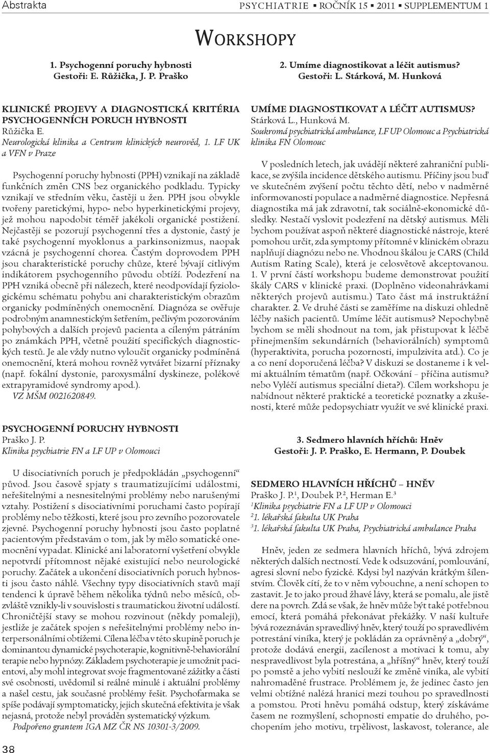 LF UK a VFN v Praze Psychogenní poruchy hybnosti (PPH) vznikají na základì funkèních zmìn CNS bez organického podkladu. Typicky vznikají ve støedním vìku, èastìji u žen.