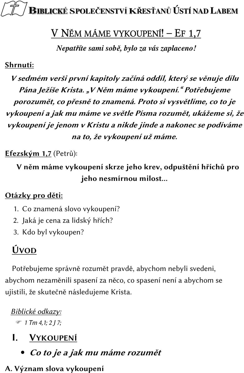 Proto si vysvětlíme, co to je vykoupení a jak mu máme ve světle Písma rozumět, ukážeme si, že vykoupení je jenom v Kristu a nikde jinde a nakonec se podíváme na to, že vykoupení už máme.