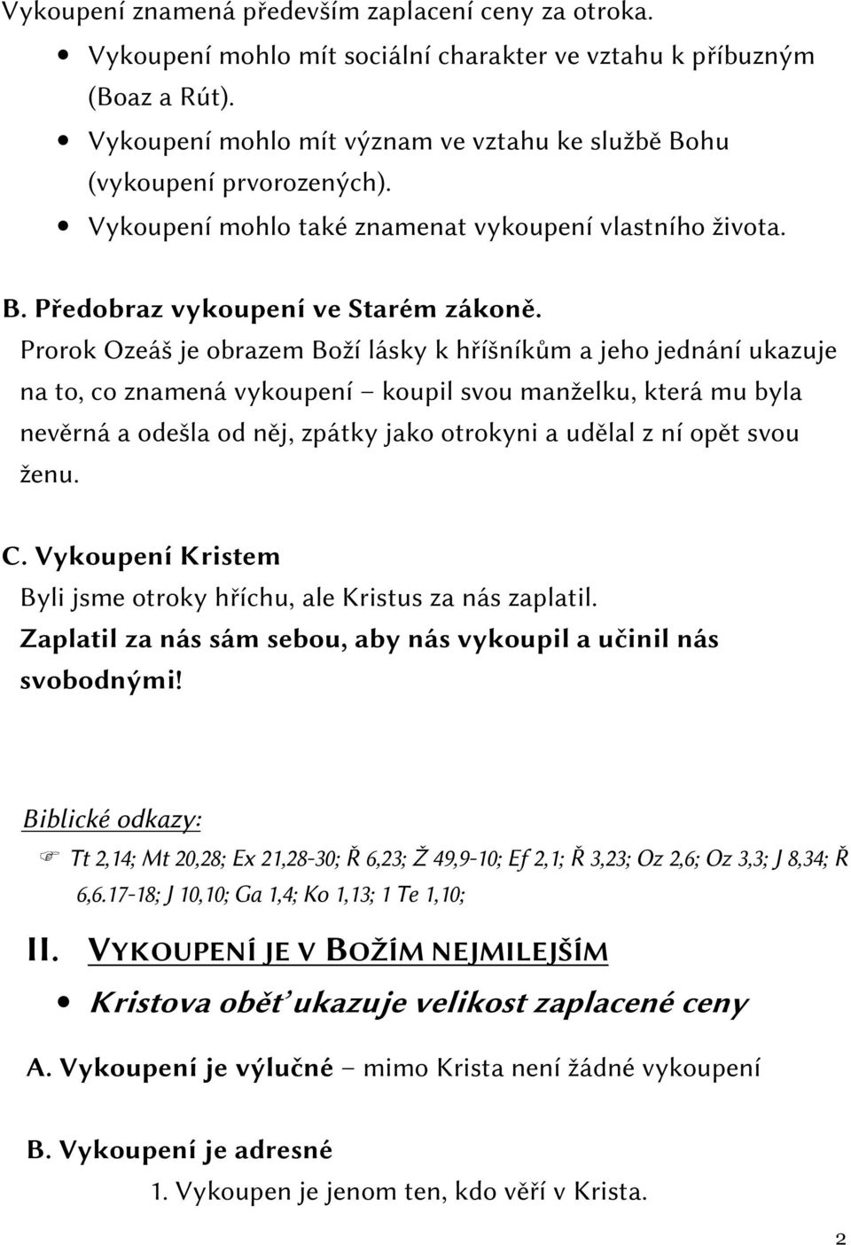 Prorok Ozeáš je obrazem Boží lásky k hříšníkům a jeho jednání ukazuje na to, co znamená vykoupení koupil svou manželku, která mu byla nevěrná a odešla od něj, zpátky jako otrokyni a udělal z ní opět