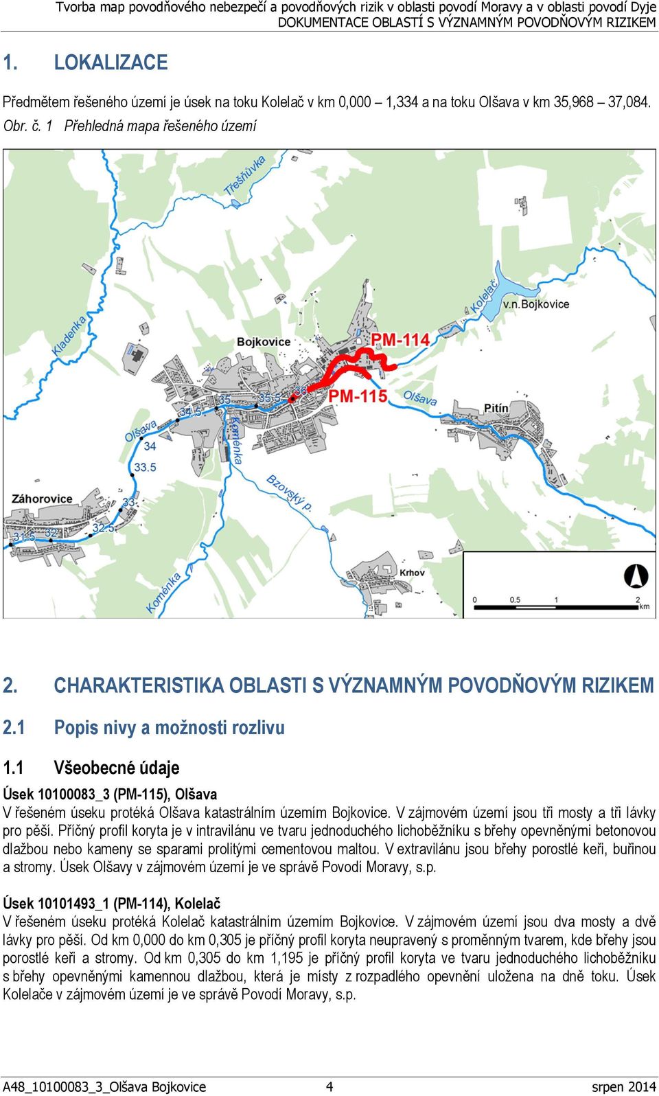 1 Všeobecné údaje Úsek 10100083_3 (PM-115), Olšava V řešeném úseku protéká Olšava katastrálním územím Bojkovice. V zájmovém území jsou tři mosty a tři lávky pro pěší.