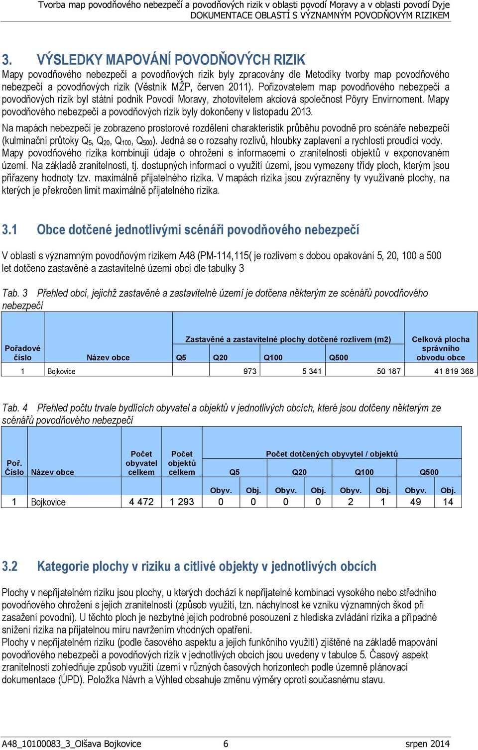 Mapy povodňového nebezpečí a povodňových rizik byly dokončeny v listopadu 2013.