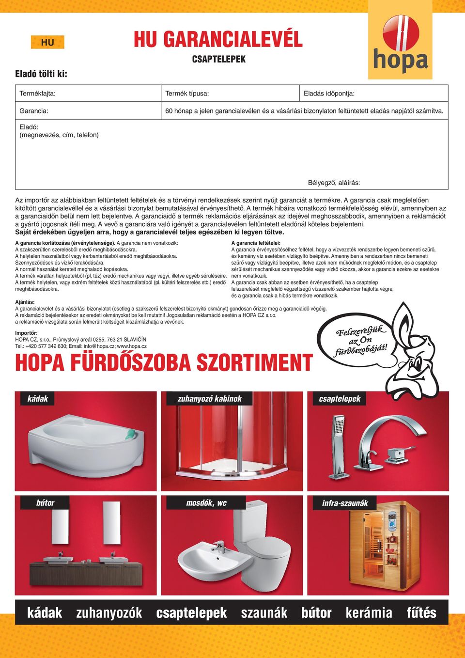 A garancia csak megfelelően kitöltött garancialevéllel és a vásárlási bizonylat bemutatásával érvényesíthető.