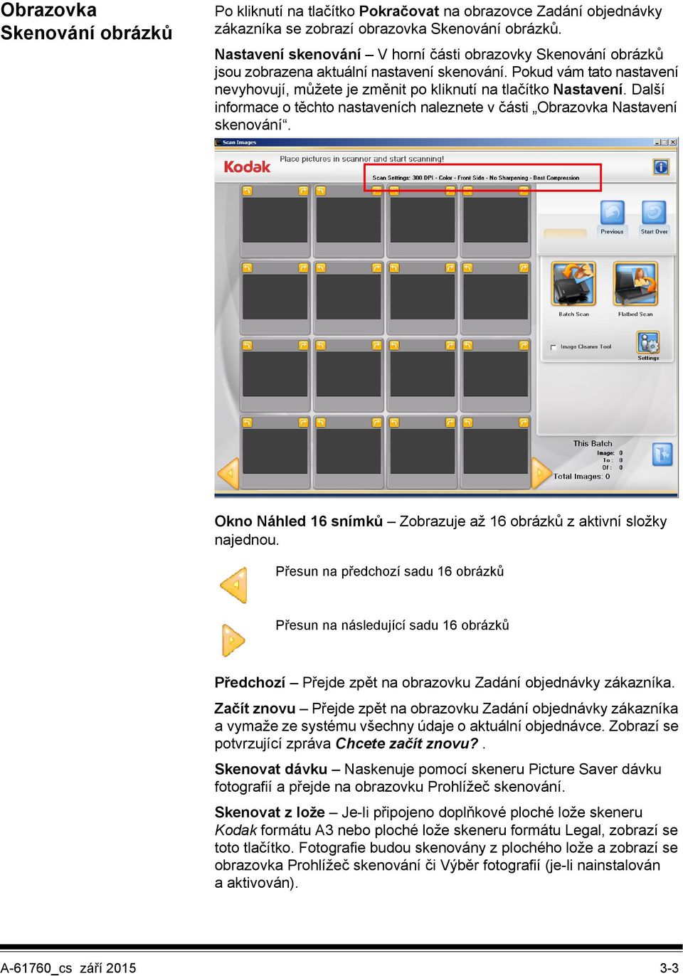 Další informace o těchto nastaveních naleznete v části Obrazovka Nastavení skenování. Okno Náhled 16 snímků Zobrazuje až 16 obrázků z aktivní složky najednou.